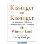 دانلود کتاب Kissinger on Kissinger: reflections on diplomacy, grand strategy, and leadership