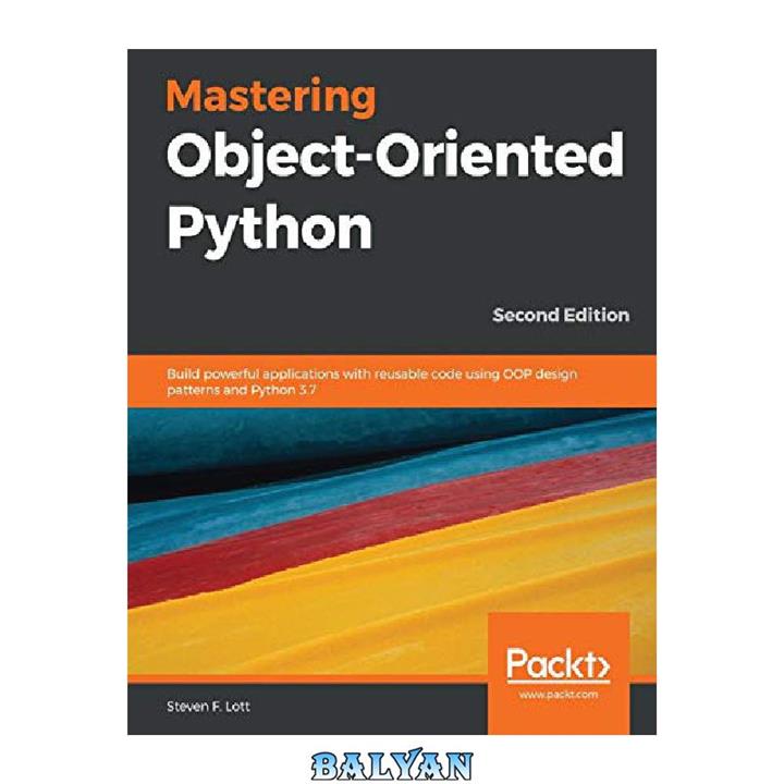 دانلود کتاب Mastering Object-Oriented Python: Build powerful applications with reusable code using OOP design patterns and Python 3.7, 2nd Edition