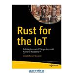 دانلود کتاب Rust for the IoT: Building Internet of Things Apps with Rust and Raspberry Pi