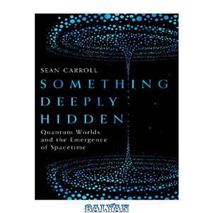 دانلود کتاب Something Deeply Hidden Quantum Worlds and the Emergence of Spacetime 