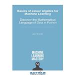 دانلود کتاب Basics of Linear Algebra for Machine Learning – Discover the Mathematical Language of Data in Python