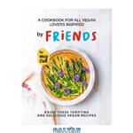 دانلود کتاب A Cookbook for All Vegan Lovers Inspired by Friends: Enjoy These Tempting and Delicious Vegan Recipes