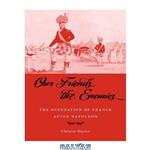 دانلود کتاب Our Friends the Enemies: The Occupation of France after Napoleon