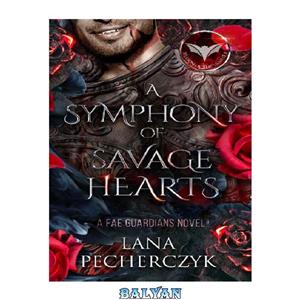 دانلود کتاب A Symphony of Savage Hearts (Fae Guardians, Season of the Vampire Book 3) 