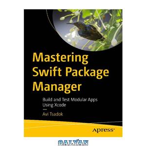 دانلود کتاب Mastering Swift Package Manager Build and Test Modular Apps Using Xcode 