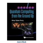 دانلود کتاب Quantum Computing from the Ground Up