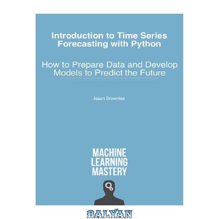 دانلود کتاب Introduction to Time Series Forecasting with Python: How to Prepare Data and Develop Models to Predict the Future