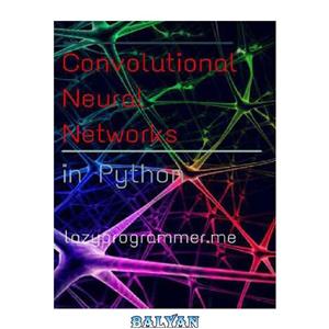 دانلود کتاب Convolutional Neural Networks in Python: Master Data Science and Machine Learning with Modern Deep Learning in Python, Theano, and TensorFlow (Machine Learning in Python)