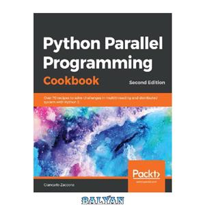 دانلود کتاب Python Parallel Programming Cookbook: Over 70 recipes to solve challenges in multithreading and distributed system with Python 3
