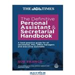 دانلود کتاب The Definitive Personal Assistant and Secretarial Handbook: A Best Practice Guide for All Secretaries, Pas, Office Managers and Executive Assistants