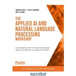 دانلود کتاب The Applied AI and Natural Language Processing Workshop: Explore practical ways to transform your simple projects into powerful intelligent applications