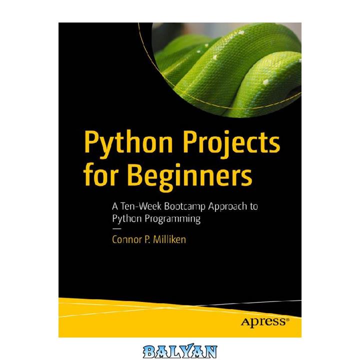 دانلود کتاب Python Projects for Beginners: A Ten-Week Bootcamp Approach to Python Programming