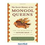 دانلود کتاب The Secret History of the Mongol Queens: How the Daughters of Genghis Khan Rescued His Empire