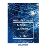 دانلود کتاب Unsupervised Machine Learning in Python: Master Data Science and Machine Learning with Cluster Analysis, Gaussian Mixture Models, and Principal Components Analysis