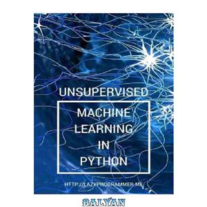 دانلود کتاب Unsupervised Machine Learning in Python: Master Data Science and Machine Learning with Cluster Analysis, Gaussian Mixture Models, and Principal Components Analysis