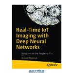 دانلود کتاب Real-Time IoT Imaging with Deep Neural Networks – Using Java on the Raspberry Pi 4