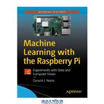 دانلود کتاب Machine Learning with the Raspberry Pi: Experiments with Data and Computer Vision