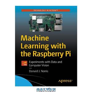 دانلود کتاب Machine Learning with the Raspberry Pi: Experiments Data and Computer Vision 