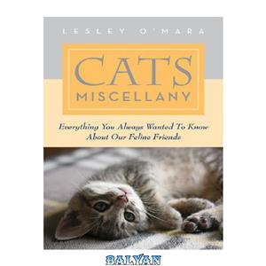 دانلود کتاب Cats miscellany everything you always wanted to know about our feline friends 
