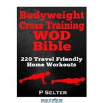 دانلود کتاب Bodyweight Training: Bodyweight Cross Training WOD Bible: 220 Travel Friendly Home Workouts (Bodyweight Training, Bodyweight Exercises, Strength Training, … Bodybuilding, Home Workout, Gymnastics)