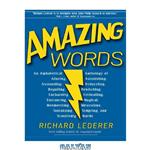 دانلود کتاب Amazing Words: An Alphabetical Anthology of Alluring, Astonishing, Beguiling, Bewitching, Enchanting, Enthralling, Mesmerizing, Miraculous, Tantalizing, Tempting, and Transfixing Words