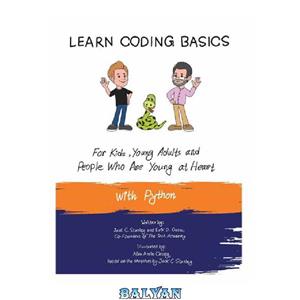 دانلود کتاب Learn Coding Basics for Kids, Young Adults and People That Are Young at Heart With Python: Python Computer Programming Made Easy!
