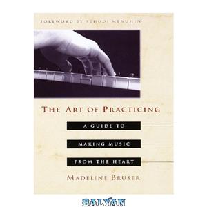 دانلود کتاب The Art of Practicing Guide to Making Music from the Heart 