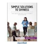 دانلود کتاب Simple Solutions to Shyness: Easy tips to become more confident and outgoing