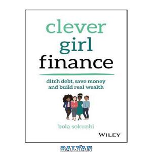 دانلود کتاب Clever Girl Finance: Ditch debt, save money and build real wealth 