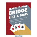 دانلود کتاب Learn to Play Bridge Like a Boss: Master the Fundamentals of Bridge Quickly and Easily with Strategies From a Seasoned Pro!