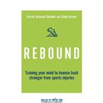 دانلود کتاب Rebound: Train Your Mind to Bounce Back Stronger from Sports Injuries