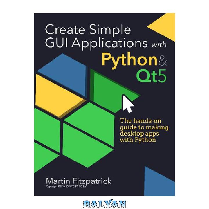 دانلود کتاب Create Simple GUI Applications, with Python & Qt5 The hands-on guide to building desktop apps with Python.