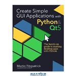دانلود کتاب Create Simple GUI Applications, with Python & Qt5 The hands-on guide to building desktop apps with Python.