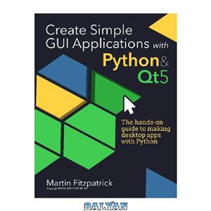 دانلود کتاب Create Simple GUI Applications, with Python & Qt5 The hands-on guide to building desktop apps with Python.