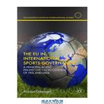 دانلود کتاب The EU in International Sports Governance: A Principal-Agent Perspective on EU Control of FIFA and UEFA