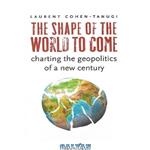 دانلود کتاب The Shape of the World to Come: Charting Geopolitics a New Century 