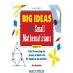 دانلود کتاب Big Ideas for Small Mathematicians: Kids Discovering the Beauty of Math with 22 Ready-to-Go Activities