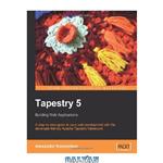 دانلود کتاب Tapestry 5: Building Web Applications: A step-by-step guide to Java Web development with the developer-friendly Apache Tapestry framework