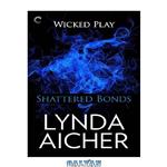 دانلود کتاب Shattered Bonds: Book Seven of Wicked Play