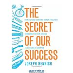 دانلود کتاب The Secret of Our Success: How Culture Is Driving Human Evolution, Domesticating Our Species, and Making Us Smarter