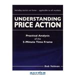دانلود کتاب Understanding Price Action: Practical Analysis of the 5-minute time frame