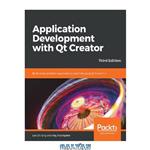 دانلود کتاب Application Development with Qt Creator: Build cross-platform applications and GUIs using Qt 5 and C++, 3rd Edition