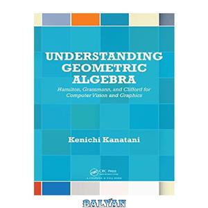 دانلود کتاب Understanding Geometric Algebra Hamilton Grassmann Clifford Computer Vision Graphics 