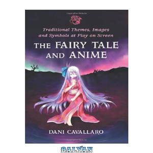 دانلود کتاب The Fairy Tale and Anime: Traditional Themes, Images and Symbols at Play on Screen 