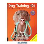 دانلود کتاب Dog Training 101: Step-by-Step Instructions for raising a happy well-behaved dog