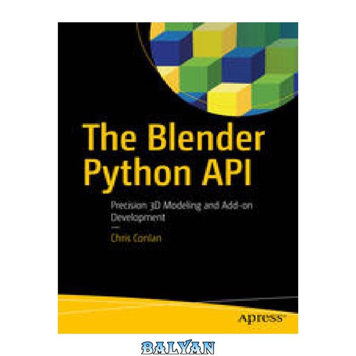 دانلود کتاب The Blender Python API: Precision 3D Modeling and Add-on Development