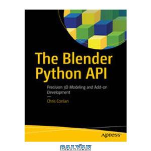 دانلود کتاب The Blender Python API: Precision 3D Modeling and Add-on Development
