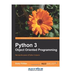 دانلود کتاب Python 3 Object Oriented Programming: Harness the power of Python 3 objects