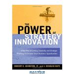 دانلود کتاب The power of strategy innovation: a new way of linking creativity and strategic planning to discover great business opportunities