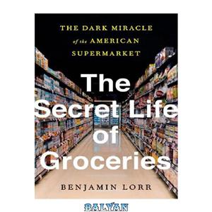 دانلود کتاب The Secret Life of Groceries: Dark Miracle the American Supermarket 